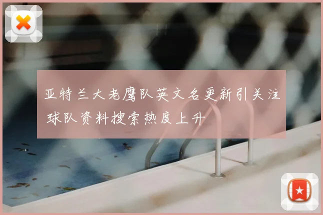 亚特兰大老鹰队英文名更新引关注 球队资料搜索热度上升